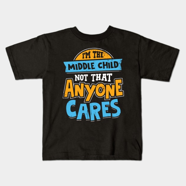 I'm The Middle Child Not That Anyone Cares Kids T-Shirt by Dolde08